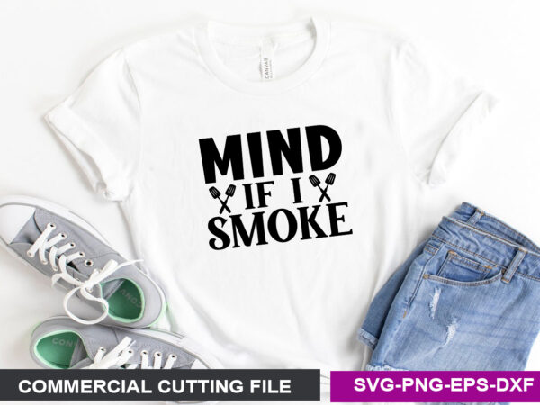 Mind if i smoke svg t shirt designs for sale