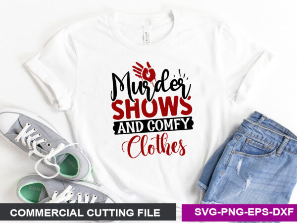 Murder shows and comfy clothes- svg t shirt designs for sale