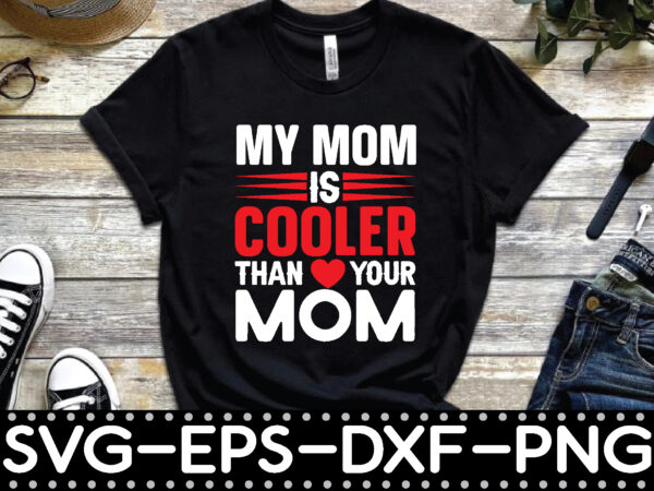 My mom is cooler than your mom t shirt designs for sale