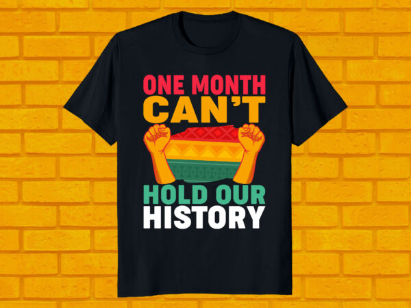 One month can’t hold our history black history month t-shirt