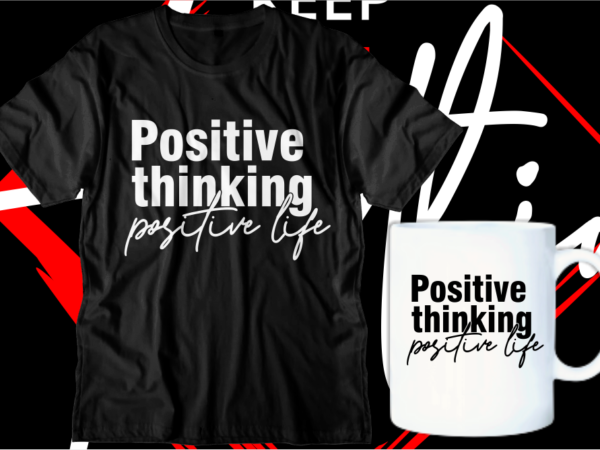 Positive thinking positive life motivational inspirational quotes svg t shirt design graphic vector