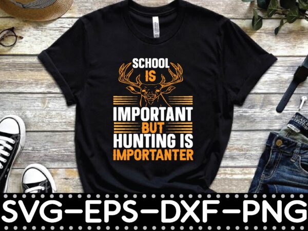 School is important but hunting is importanter t shirt template vector