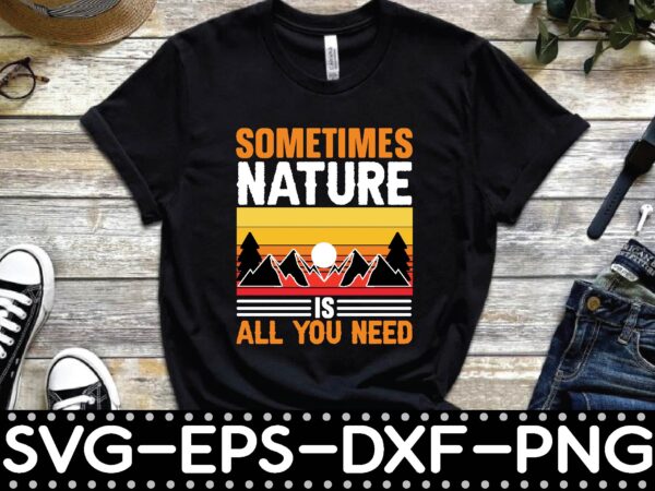 Sometimes nature is all you need t shirt template vector