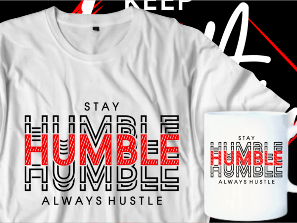 Stay humble always hustle motivational inspirational quotes t shirt designs graphic vector