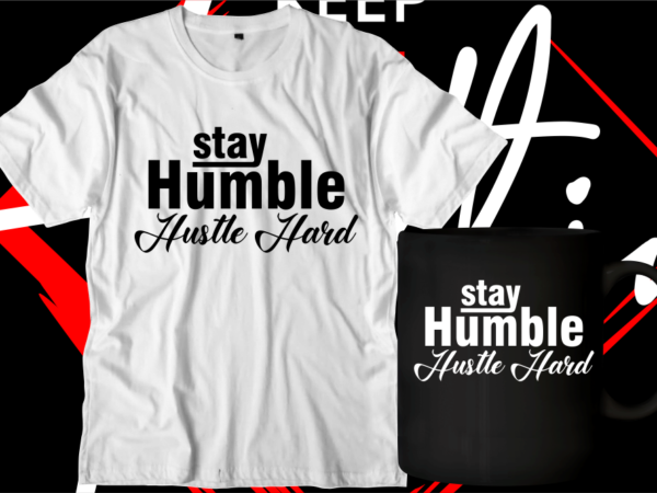 Stay humble hustle hard motivational inspirational quotes svg t shirt design graphic vector
