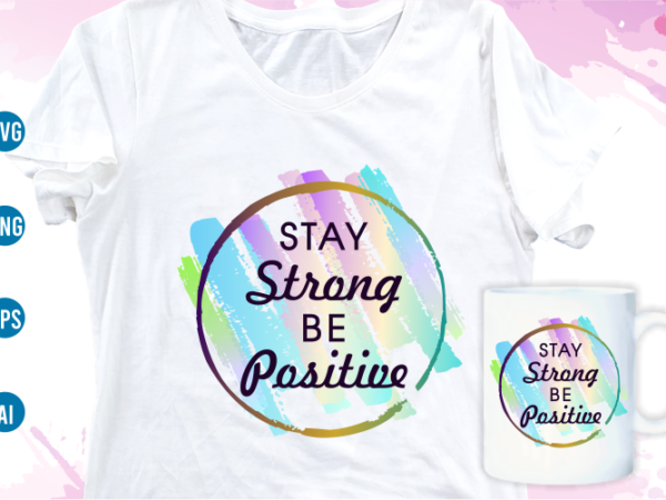 Stay strong be positive quotes svg t shirt design, women t shirt designs, girls t shirt design svg, funny t shirt designs,