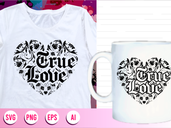 True love quotes svg t shirt designs graphic vector, motivational inspirational, love heart valentines day monogram svg