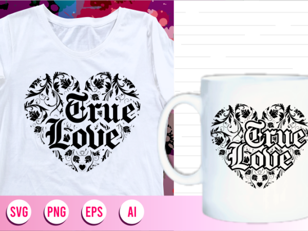 True love quotes svg t shirt designs graphic vector, motivational inspirational, love heart valentines day monogram svg True love quotes svg t shirt designs graphic vector, motivational inspirational, love heart valentines day monogram svg