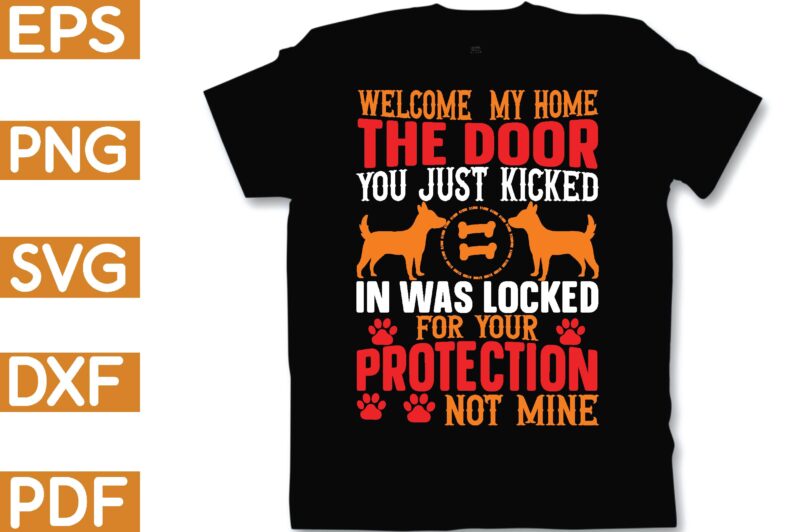 welcome my home the door you just kicked in was locked for your protection not mine T-Shirt