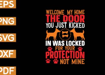 welcome my home the door you just kicked in was locked for your protection not mine T-Shirt