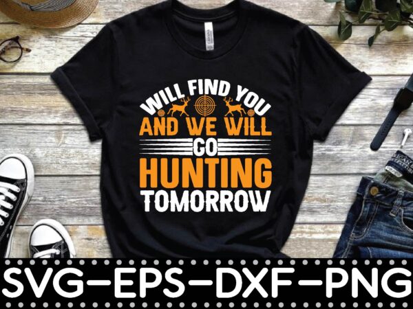 Will find you and we will go hunting tomorrow t shirt design for sale