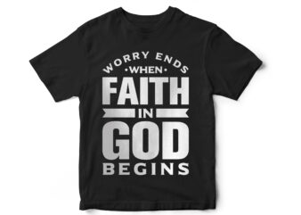 worry ends when faith in God begins, t-shirt design