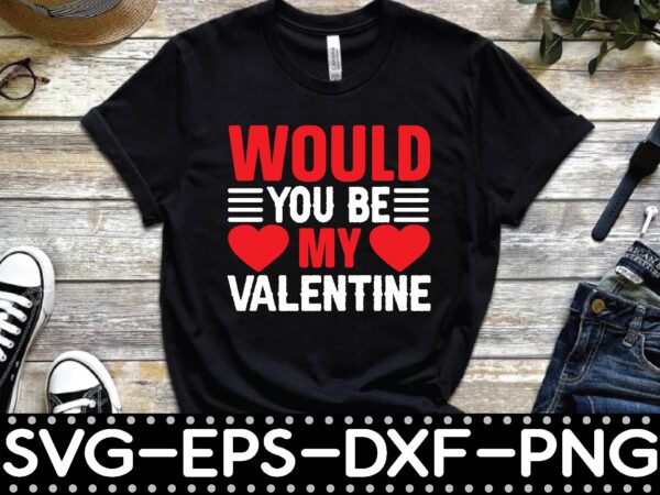 Would you be my valentine t shirt design for sale