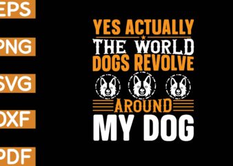 yes actually the world dogs revolve around my dog T-Shirt