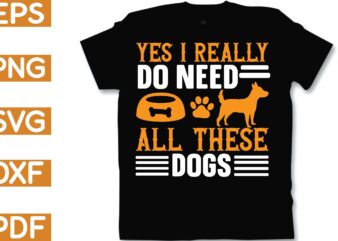yes i really do need all these dogs t shirt design template