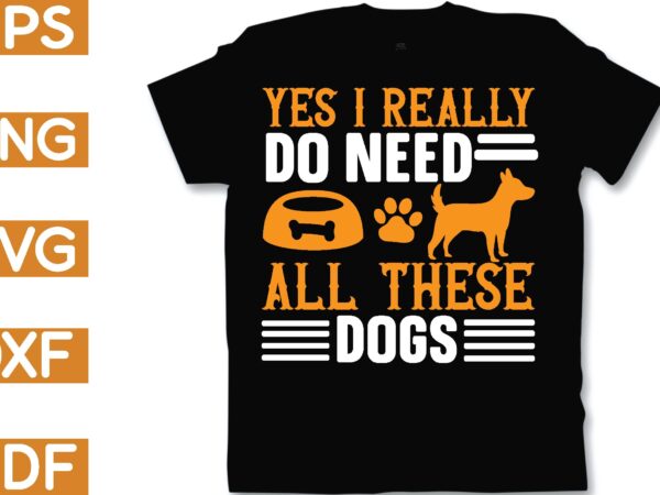 Yes i really do need all these dogs t shirt design template