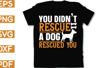 you didn’t rescue a dog rescued you t shirt design template