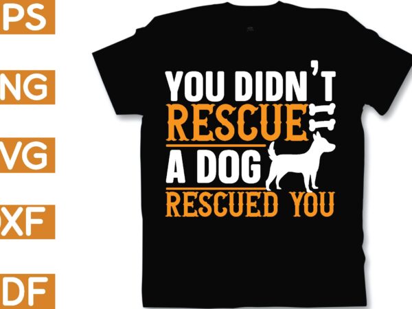 You didn’t rescue a dog rescued you t shirt design template