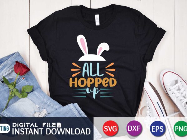 All hopped up,  happy easter day shirt print template, typography design for shirt mug iron phone case, digital download, png svg files for cricut, dxf silhouette cameo / spring, popular,