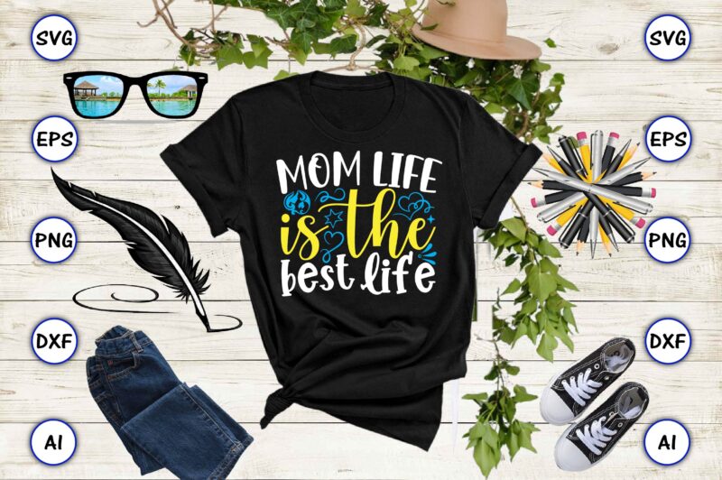 Mom life is the best life PNG & SVG vector for print-ready t-shirts design, SVG, EPS, PNG files for cutting machines, and t-shirt Design for best sale t-shirt design, trending