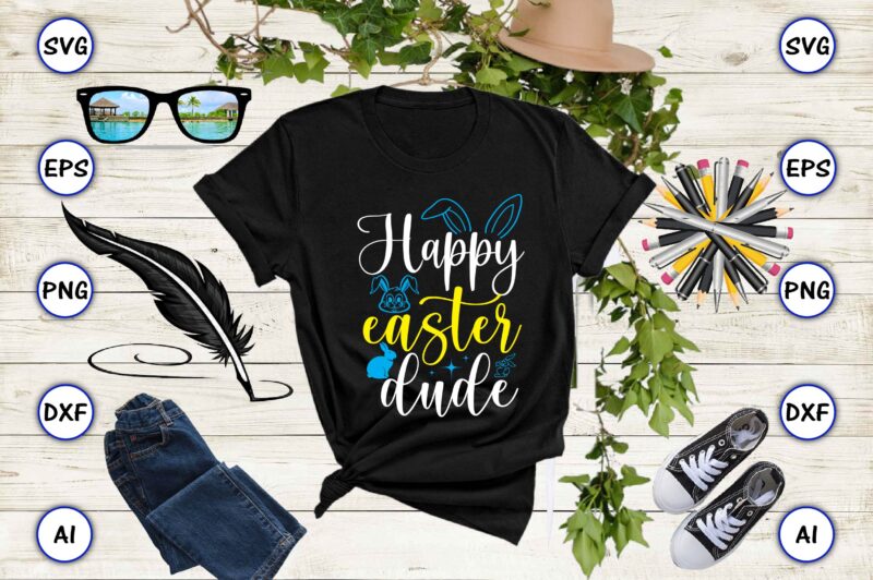 Happy Easter dude PNG & SVG vector for print-ready t-shirts design, SVG, EPS, PNG files for cutting machines, and t-shirt Design for best sale t-shirt design, trending t-shirt design, vector