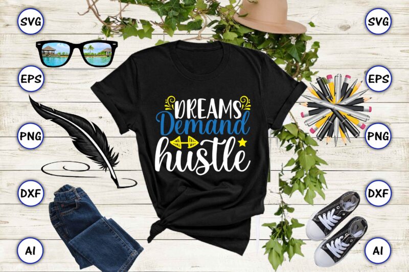 Dreams demand hustle PNG & SVG vector for print-ready t-shirts design, SVG, EPS, PNG files for cutting machines, and t-shirt Design for best sale t-shirt design, trending t-shirt design, vector
