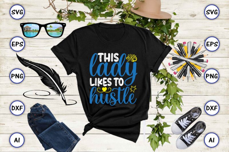 This lady likes to hustle PNG & SVG vector for print-ready t-shirts design, SVG, EPS, PNG files for cutting machines, and t-shirt Design for best sale t-shirt design, trending t-shirt