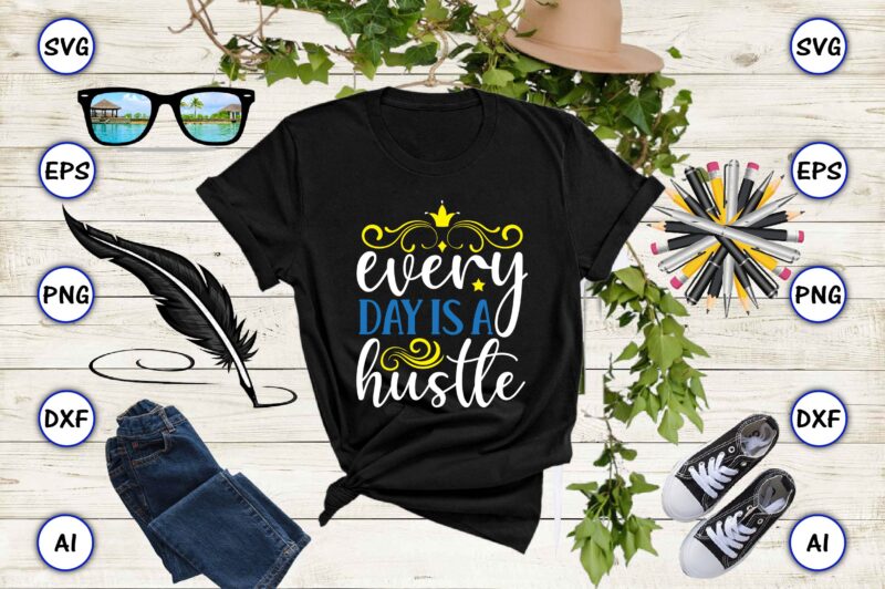 Every day is a hustle PNG & SVG vector for print-ready t-shirts design, SVG, EPS, PNG files for cutting machines, and t-shirt Design for best sale t-shirt design, trending t-shirt