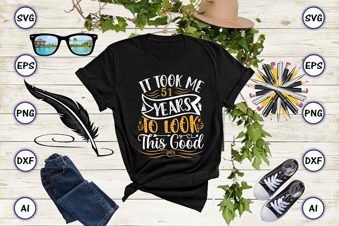 It took me 51 years to look this good PNG & SVG vector for print-ready t-shirts design, SVG eps, png files for cutting machines, and print t-shirt Funny SVG Bundle