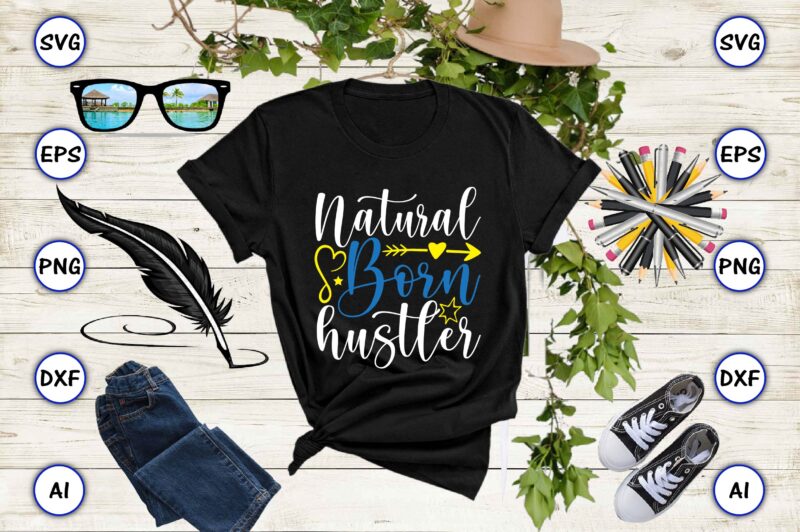 Natural born hustler PNG & SVG vector for print-ready t-shirts design, SVG, EPS, PNG files for cutting machines, and t-shirt Design for best sale t-shirt design, trending t-shirt design, vector