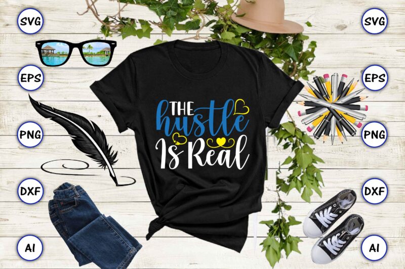 The hustle is real PNG & SVG vector for print-ready t-shirts design, SVG, EPS, PNG files for cutting machines, and t-shirt Design for best sale t-shirt design, trending t-shirt design,