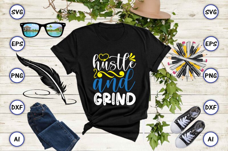 Hustle and grind PNG & SVG vector for print-ready t-shirts design, SVG, EPS, PNG files for cutting machines, and t-shirt Design for best sale t-shirt design, trending t-shirt design, vector