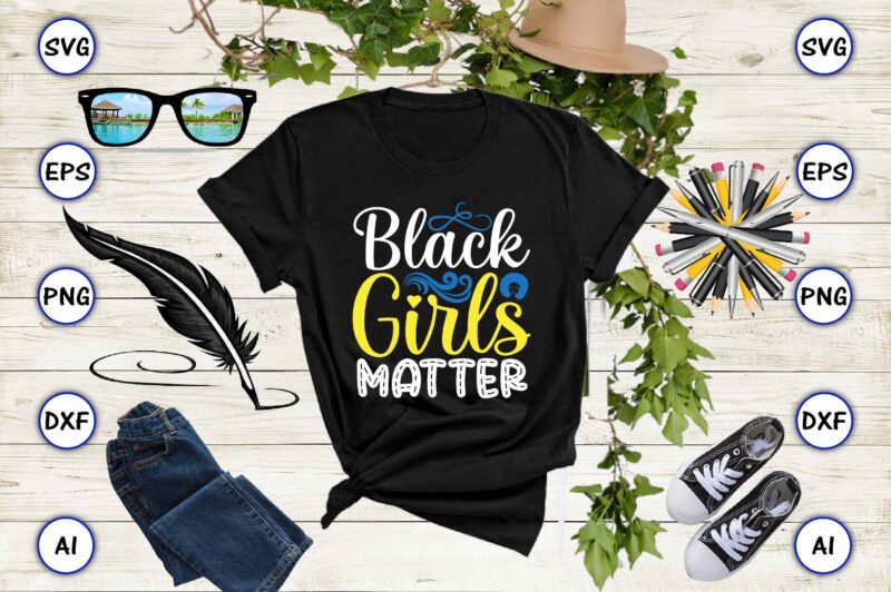 Black girls matter PNG & SVG vector for print-ready t-shirts design, SVG, EPS, PNG files for cutting machines, and t-shirt Design for best sale t-shirt design, trending t-shirt design, vector