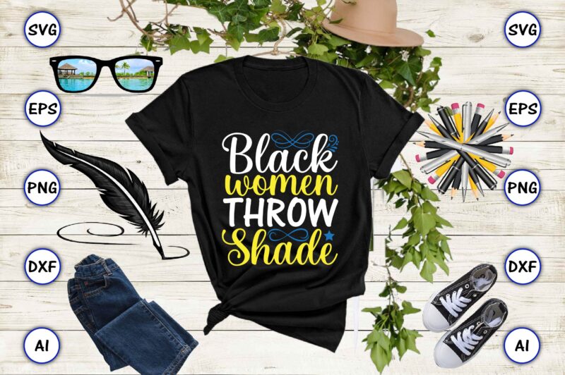 Black women throw shade PNG & SVG vector for print-ready t-shirts design, SVG, EPS, PNG files for cutting machines, and t-shirt Design for best sale t-shirt design, trending t-shirt design,