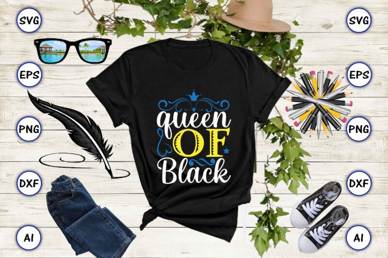 Queen of black PNG & SVG vector for print-ready t-shirts design, SVG, EPS, PNG files for cutting machines, and t-shirt Design for best sale t-shirt design, trending t-shirt design, vector