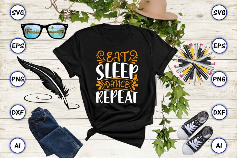 Eat sleep dance repeat PNG & SVG vector for print-ready t-shirts design, SVG eps, png files for cutting machines, and print t-shirt Funny SVG Vector Bundle Design for sale t-shirt