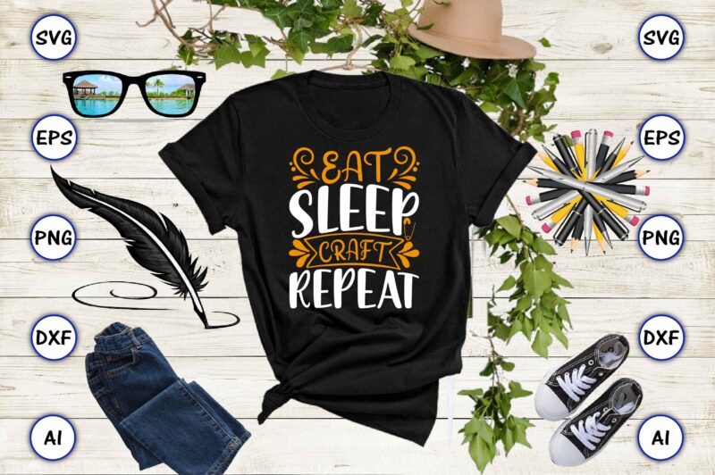 Eat sleep craft repeat PNG & SVG vector for print-ready t-shirts design, SVG eps, png files for cutting machines, and print t-shirt Funny SVG Vector Bundle Design for sale t-shirt