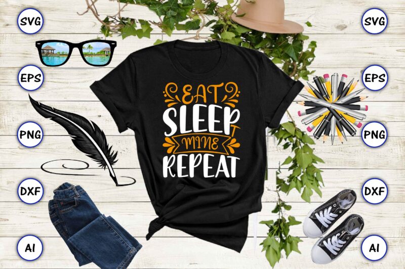 Eat sleep mine repeat PNG & SVG vector for print-ready t-shirts design, SVG eps, png files for cutting machines, and print t-shirt Funny SVG Vector Bundle Design for sale t-shirt