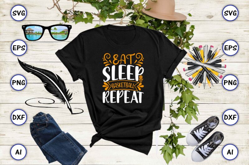 Eat sleep basketball repeat PNG & SVG vector for print-ready t-shirts design, SVG eps, png files for cutting machines, and print t-shirt Funny SVG Vector Bundle Design for sale t-shirt