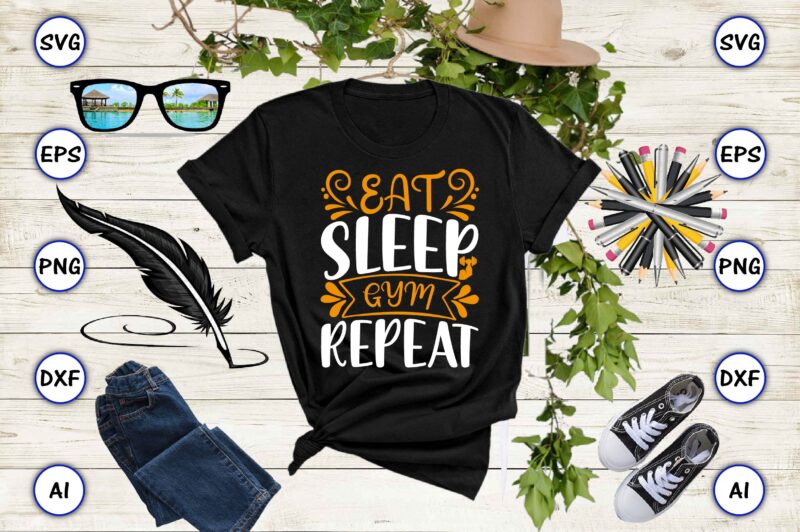 Eat sleep gym repeat PNG & SVG vector for print-ready t-shirts design, SVG eps, png files for cutting machines, and print t-shirt Funny SVG Vector Bundle Design for sale t-shirt