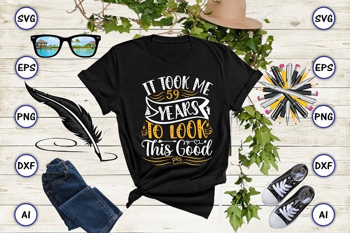 It took me 59 years to look this good PNG & SVG vector for print-ready t-shirts design, SVG eps, png files for cutting machines, and print t-shirt Funny SVG Bundle