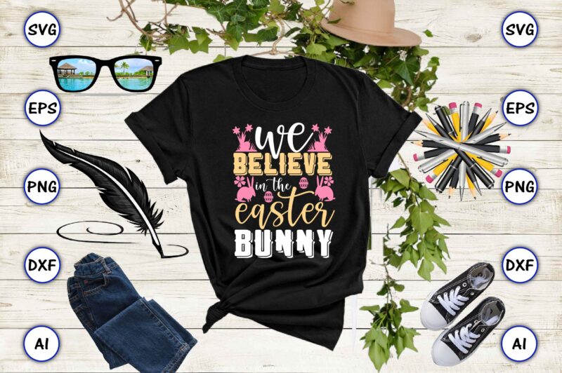 We believe in the easter bunny PNG & SVG vector for print-ready t-shirts design, SVG eps, png files for cutting machines, and print t-shirt Funny SVG Vector Bundle Design for
