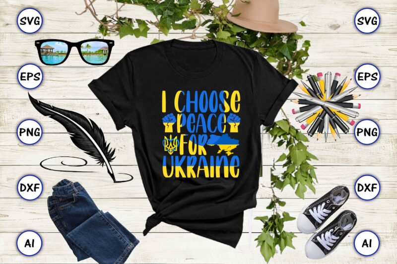 I choose peace for Ukraine PNG & SVG vector for print-ready t-shirts design, SVG eps, png files for cutting machines, and print t-shirt Design for best sale t-shirt design, trending
