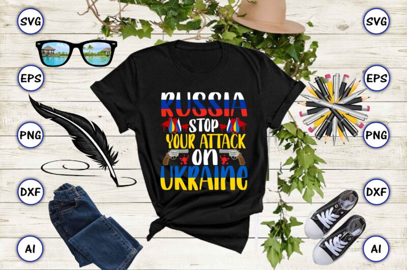 Russia stop your attack on Ukraine PNG & SVG vector for print-ready t-shirts design, SVG eps, png files for cutting machines, and print t-shirt Design for best sale t-shirt design,