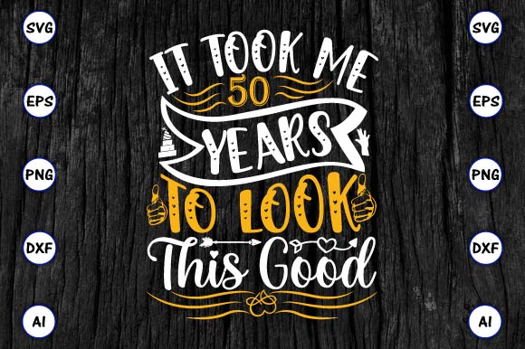 It took me 50 years to look this good png & svg vector for print-ready t-shirts design, svg eps, png files for cutting machines, and print t-shirt funny svg bundle It took me 50 years to look this good png & svg vector for print-ready t-shirts design, svg eps, png files for cutting machines, and print t-shirt funny svg bundle