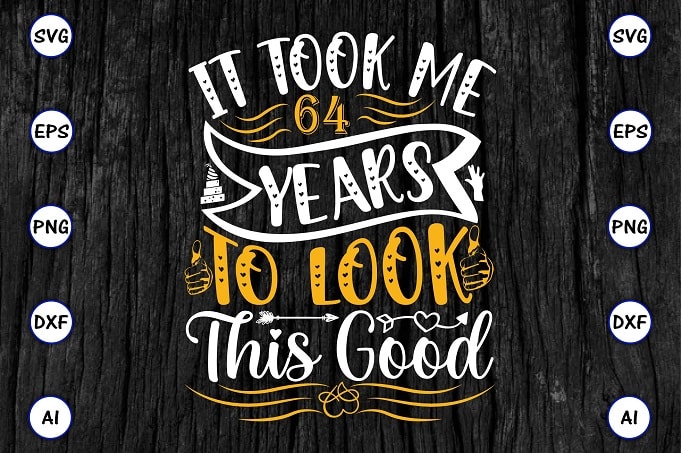 It took me 64 years to look this good PNG & SVG vector for print-ready t-shirts design, SVG eps, png files for cutting machines, and print t-shirt Funny SVG Bundle