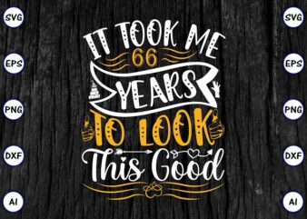 It took me 66years to look this good PNG & SVG vector for print-ready t-shirts design, SVG eps, png files for cutting machines, and print t-shirt Funny SVG Bundle Design for sale t-shirt design png shirt design, squid games SVG, trending Korean drama, trending t-shirt design, squid Korean drama, drama, squid games vector illustration for sale, Funny SVG Bundle Design SVG eps, png files for cutting machines, and print t-shirt designs for sale t-shirt design png, t-shirt design for commercial use