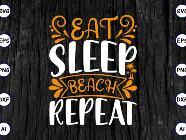 Eat sleep beach repeat png & svg vector for print-ready t-shirts design, svg eps, png files for cutting machines, and print t-shirt funny svg vector bundle design for sale t-shirt