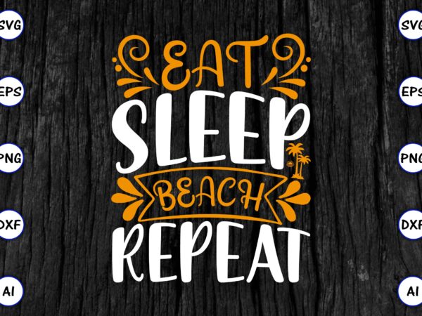 Eat sleep beach repeat png & svg vector for print-ready t-shirts design, svg eps, png files for cutting machines, and print t-shirt funny svg vector bundle design for sale t-shirt Eat sleep beach repeat png & svg vector for print-ready t-shirts design, svg eps, png files for cutting machines, and print t-shirt funny svg vector bundle design for sale t-shirt