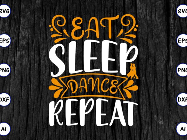 Eat sleep dance repeat png & svg vector for print-ready t-shirts design, svg eps, png files for cutting machines, and print t-shirt funny svg vector bundle design for sale t-shirt